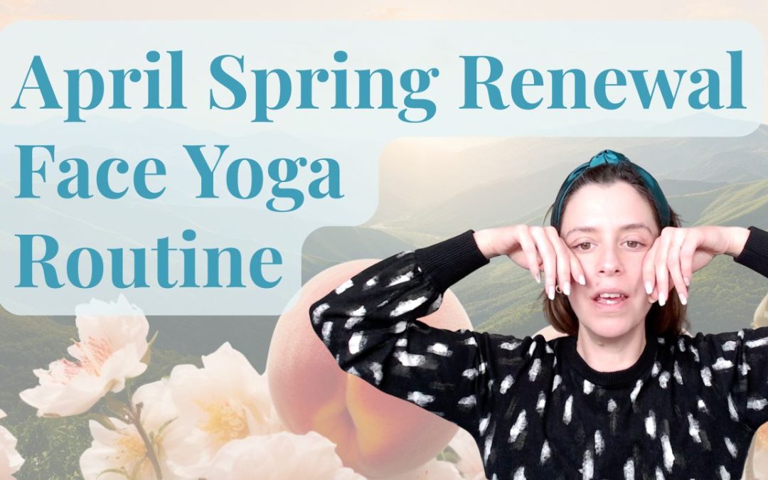 April Face Yoga routine – Depuff & Glow