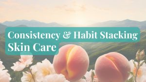 Building a Skincare Routine That Sticks